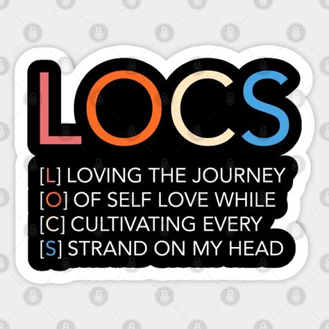 Locs Acronym Celebration - Locs - Sticker | TeePublic Quotes About Women With Locs, Loc Journey Quotes, Healthy Locs Black Women, Loc Quotes Black Women, Locs Quote, Loc Quotes, Locs Hairstyles For Women Dreadlocks, Locs Products, Dreads Quotes