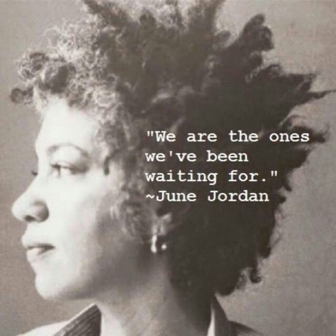 We are the ones we've been waiting for. ~ June Jordan June Jordan, Military Housing, Journaling Inspiration, Body Positive, Gratitude Quotes, Beautiful Mind, Amazing People, Pretty Words, Woman Quotes