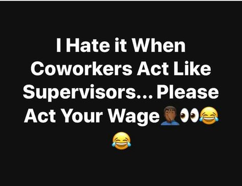 Coworkers act your wage please Workplace Humor, Office Humor, Work Memes, Queen Quotes, Nurse Humor, Work Humor, Work Quotes, Sarcastic Quotes, Bones Funny