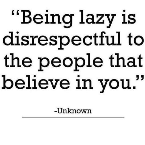 You have people who want to see you be successful healthy happy and when you sit around and when don't continue to put the effort in to make that happen it's disrespectful to them. Think of the sacrifices that people have made to help you in your life and when you start to make excuses to why your not doing better take a second to think about those people you are letting down just because your being lazy. Try hard and pay the people back who love and care about you with your success in positive Lazy People Quotes, Lazy Quotes, Lazy People, Workout Results, Happy A, Fitness Motivation Quotes, Work Quotes, Be Successful, People Quotes