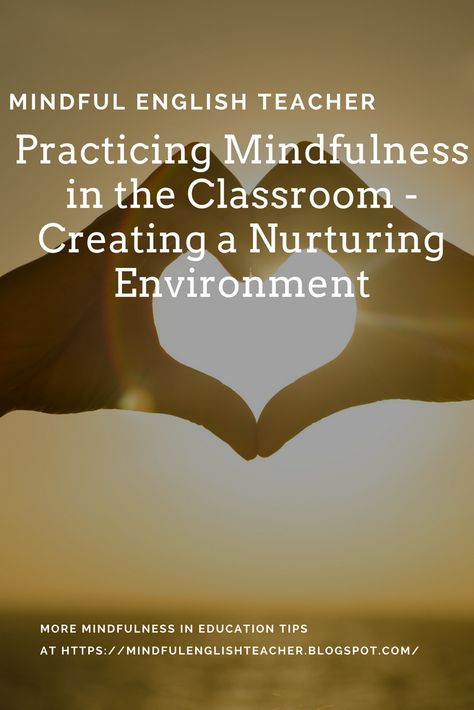 Practicing Mindfulness in the Classroom – Creating a Nurturing Classroom Environment – The Mindful English Classroom Zen Classroom, Mindful Classroom, Nurture Room, Nurture Group, Grants For Teachers, Mindfulness Classroom, Positive Classroom Environment, Teaching High School English, Practicing Mindfulness