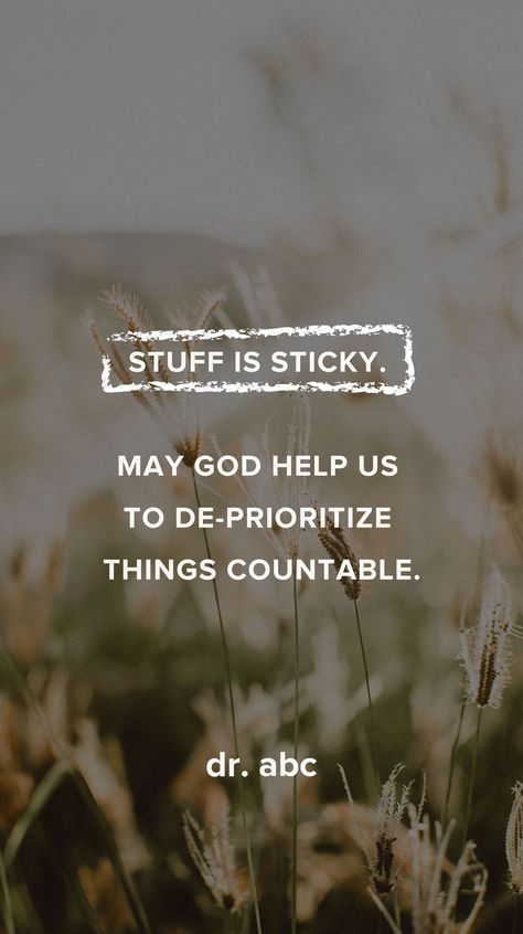 Stuff is sticky. May God help us to de-prioritize things countable. God Help Us, Abc, Quotes