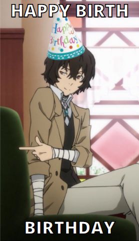 Birthday Meme, Happy Birth, Dazai Osamu, It's Your Birthday, Safe Space, Its My Birthday, Bungo Stray Dogs, Stray Dog, Bungou Stray Dogs