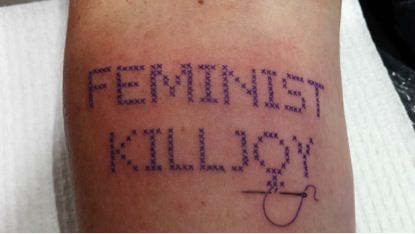 Killjoy Tattoo, Feminist Killjoy, Feminist Tattoo, Smart Woman, Smart Women, Beyonce, Tatting, Tattoo Quotes, Body Art