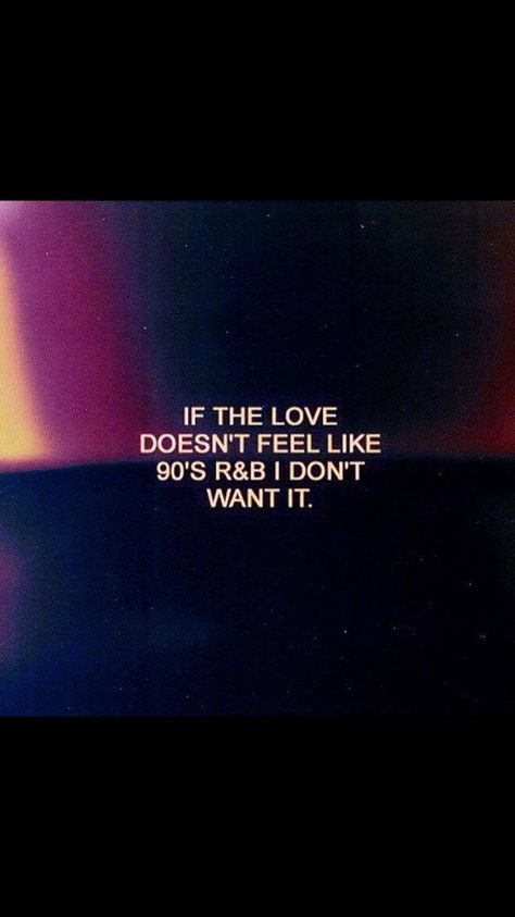 If the love doesn't feel like the 90s r&b I don't want it Rnb Playlist Songs 90s, R&b Vibes Aesthetic Wallpaper, 90s Lyrics Quotes, If The Love Doesnt Feel Like 90s R&b, R&b Love Aesthetic, 90s R And B Aesthetic, 90s Love Aesthetic Quotes, R&b Quotes Lyrics, R&b Soul Aesthetic