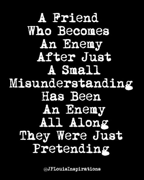 ✔ A Friend Who Becomes An Enemy After Just A Small Misunderstanding Has Been An Enemy All Along They Were Just Pretending ~ #Truth #Life #KeepThatInMind #Inspiration #JPLouis ❤️ Follow Me On TikTok For More Inspiration https://bit.ly/3asYi8w A Friend Who Becomes An Enemy, Best Friend To Enemy, My Enemy Quotes, Know Your Enemy Quotes, Enemy Quotes Wise Words, Quotes For Enemy, Quotes For Enemies, Quotes About Enemies, Best Friends To Enemies