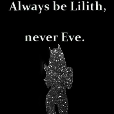 Always Lilith Never Eve, Be Lilith Never Eve Tattoo, Lilith Quotes, Always Be Lilith Never Eve, Be Lilith Never Eve, Eve Tattoo, Lilith Goddess, Goddess Witch, Yass Queen