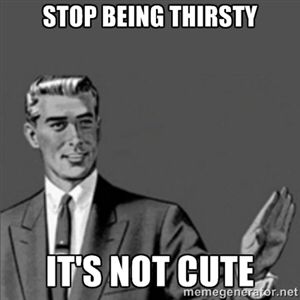 Stop being thirsty Thirsty Quotes, Drunk Humor, Alcohol Humor, Drinking Quotes, Drinking Humor, Twisted Humor, New People, The Words, I Laughed