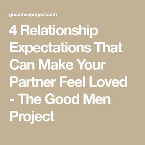 4 Relationship Expectations That Can Make Your Partner Feel Loved - The Good Men Project Relationship Expectations List, Expectations In A Relationship, Calm Mindset, Relationship Expectations, Relationship Red Flags, Human Needs, The Better Man Project, Good Men, Feel Loved