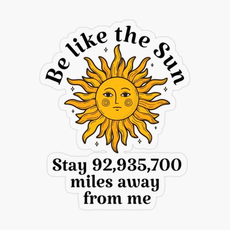 Get my art printed on awesome products. Support me at Redbubble #RBandME: https://www.redbubble.com/i/sticker/Be-like-the-Sun-Anti-Social-Quote-Sarcastic-Quote-Vintage-Sun-by-LamaraK/106234210.O9UDB?asc=u Antisocial Quotes Funny, Sarcastic Stickers Printable, Anti Social Quotes, Psychward Aesthetics, Phomemo Ideas, Antisocial Quotes, Sarcastic Art, Friend Vibes, Quote Sarcastic