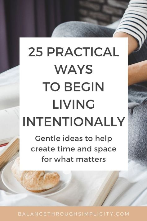 25 Practical Ways to Begin Living More Intentionally - Balance Through Simplicity Living More Intentionally, How To Live More Intentionally, Live Intentionally, Living Intentionally, Simple Living Lifestyle, What Do You Hear, Ready For Change, Minimalism Lifestyle, Be Intentional