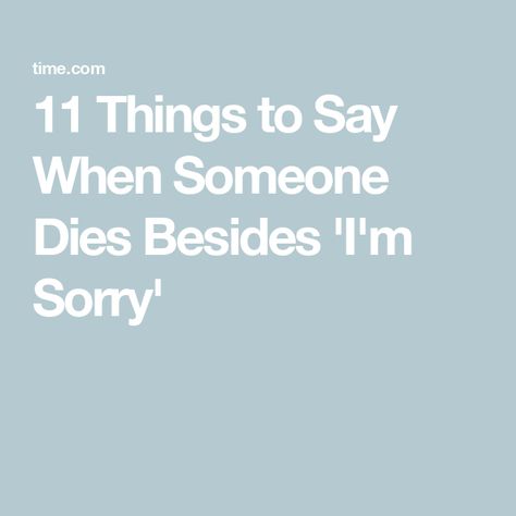 11 Things to Say When Someone Dies Besides 'I'm Sorry' When Someone Dies Quotes, Dice Quotes, Words Of Sympathy, When Someone Dies, Complicated Relationship, Losing A Loved One, Word Of Advice, Tough Love, Losing Someone