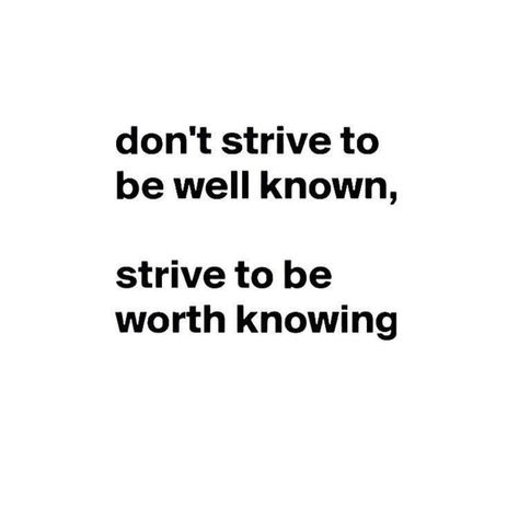 Don't strive to be well-known, strive to be worth knowing. Strive To Be Better Quotes, Growth Mentality, Gut Instinct, Go With Your Gut, Excellence Quotes, Wise Sayings, Motivation Goals, Feel Good Quotes, Perfection Quotes