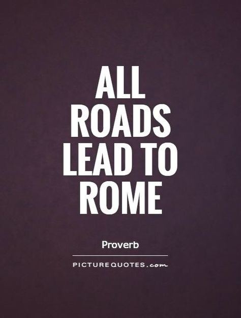 All roads lead to.... All Roads Lead To Rome, Proverbs, Rome, Calm Artwork, Road, Quotes, Quick Saves