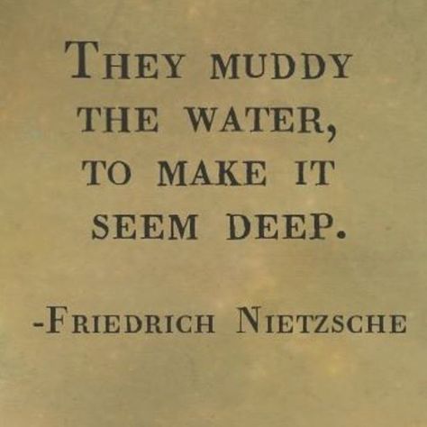 Friedrich Nietzsche - "they muddy the water...", great quote! Intellectual Quotes, Existentialism Quotes, Miss Van, Nietzsche Quotes, Philosophical Quotes, Literature Quotes, Philosophy Quotes, Literary Quotes, Poem Quotes