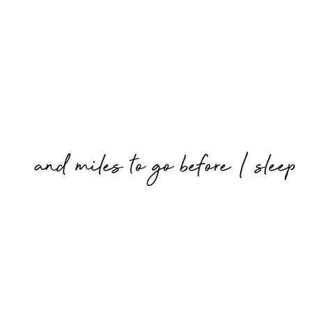 One Day At A Time Quotes Tattoo, I Have Miles To Go Before I Sleep, Miles To Go Before I Sleep Tattoo, Dont Forget To Live Tattoos, Remember Why You Started Tattoo, Miles To Go Tattoo, Miles To Go Before I Sleep, Go Tattoo, Before I Sleep