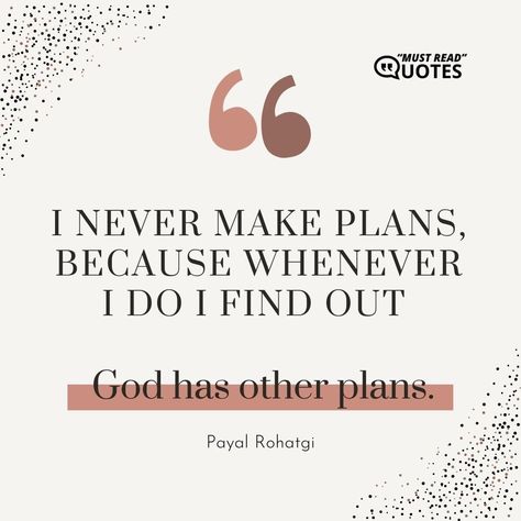 I never make plans, because whenever I do I find out God has other plans. —Payal Rohatgi Payal Rohatgi, Plan Quotes, Gods Plan Quotes, Planning Quotes, Stop Worrying, God's Plan, Leap Of Faith, Gods Plan, How To Plan