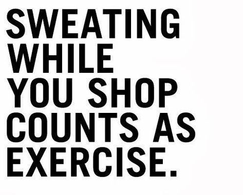 Sweating while you shop counts as exercise. #shopping #quote Shopping Quotes Fashion, Display Visual Merchandising, Shopping Humor, Shopping Quotes, Can't Stop Won't Stop, Funny Fashion, Workout Humor, Fashion Quotes, Retail Therapy