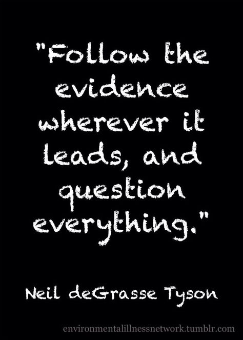 "Follow the evidence wherever it leads, and question everything." Science Quotes, Neil Degrasse Tyson, Question Everything, Quantum Physics, Psych, Good Advice, Critical Thinking, Great Quotes, Inspire Me