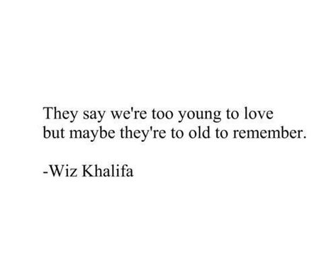 They say we're too you to love but maybe they're to old to remember.  #love #remember #young #old #say #quotes Wiz Khalifa Quotes, Teenage Love Quotes, Young Love Quotes, Young Quotes, Love Quotes Tumblr, Promo Flyer, 15th Quotes, Teenager Quotes, Love Yourself Quotes