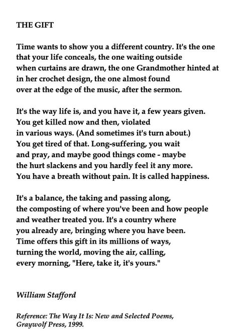 William Stafford, The Gift 💞🌍🌎🌏💞Reference: The Way It Is: New and Selected Poems, Graywolf Press, 1999. If you think copyright is broken in any of these pins, please get in touch and it will either be removed or a citation will be added as required. Thanks for reading. Time Poetry, William Stafford, W B Yeats, American Poets, Unique Words, English Teacher, Aesthetic Themes, Pen And Paper, Home Library