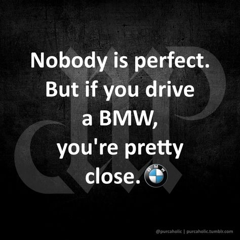 Nobody is perfect. But if you drive a BMW, you're pretty close. #bmw #bimmer #beemer #beamer #mpower #bmwmpower #automobile #automotive #car #motorcycle #motorbike #sportscar #munich #münchen #quote #quotes #quoteoftheday #citation #wisequotes #words #wisewords #saying #proverb #motto #precept #expression #phrase #slogan #poetry #instaquote Speed Quote, Bmw Quotes, Wallpaper With Quotes, New Car Quotes, Bmw Wallpaper, Driving Quotes, Nobody Is Perfect, Passion Quotes, Company Quotes