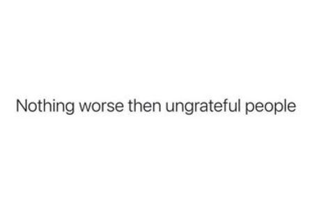 People Are So Ungrateful, Quotes About Ungrateful People, Ungrateful People Quotes, Ungrateful Quotes, Ungrateful People, Messy Quotes, People Quotes, Quotes To Live By, Life Quotes