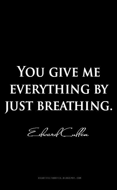 You give me everything by just breathing. ~Edward Cullen Edward Cullen Quotes, Dont Look Back Quotes, Love And Life Quotes, I Miss You Quotes For Him, Twilight Quotes, Give Me Everything, Rob Pattinson, Warm Fuzzies, Beautiful Princess