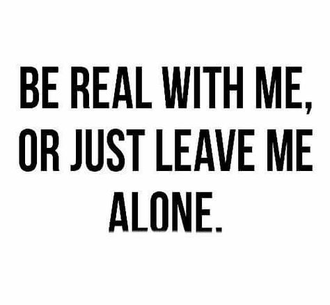 Be real with me or just leave me alone Game Quotes Relationship, Games Quotes, Real Love Quotes, 20th Quote, Game Quotes, Gambling Quotes, Quotes By Authors, Leave Me Alone, Truth Quotes