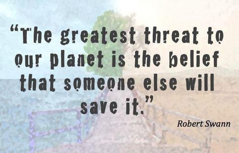 "The greatest threat to our planet is the belief that someone else will save it" ~ Robert Swann Planets Quote, Environmental Quotes, Save Our Earth, We Are The World, Quilt Designs, Nature Quotes, Save The Planet, A Quote, Our Planet