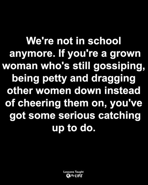 Be A Grown Up Quotes, Petty Quotes Woman, Being A Grown Up Quotes, Quotes About Petty Women, Women Who Talk About Other Women, Quotes For Gossipers People, Quotes For Gossipers, Grown Women Acting Childish, Gossipers Quotes Truths Small Minds