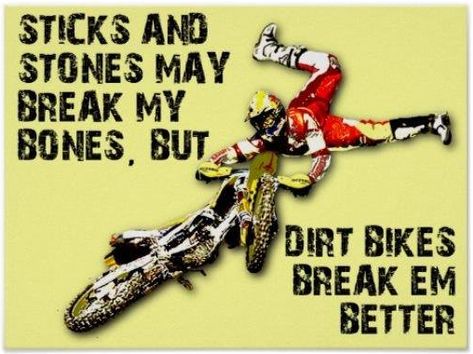 Sticks and stones may break my bones but dirt bikes do it better. Motocross Funny, Dirt Bike Tattoo, Motocross Quotes, Dirt Bike Room, Dirt Bike Quotes, Nitro Circus, Racing Quotes, Dirt Bike Racing, Bike Tattoos