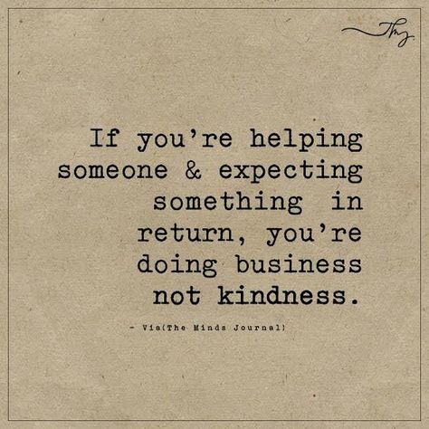 If you're helping someone & expecting something in return - http://themindsjournal.com/if-youre-helping-someone-expecting-something-in-return/ Helping Someone Quotes, Let Go Quotes Relationships, Do Good Quotes, Helping Someone, Likeable Quotes, Live Life Happy, Adulting Quotes, Quote Unquote, Badass Quotes