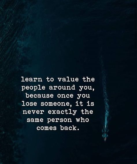 Image may contain: text that says 'learn to value the people around you, because once you lose someone, it is never exactly the same person who comes back.' Die Quotes, Value Quotes, Positive Vibes Quotes, Quotes Love, People Quotes, Better Life Quotes, Love Words, Reality Quotes, Daily Quotes