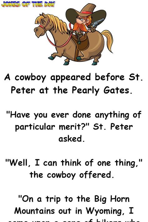 Funny Joke: A cowboy appeared before St. Peter at the Pearly Gates.   "Have you ever done anything of particular merit?" St. Peter asked.   "Well, I can Funny Cowboy Memes, Cowboy Quotes, Pearly Gates, Sitting In A Tree, Clean Funny Jokes, Funny Bones, Clean Jokes, Fathers Say, The Cowboy