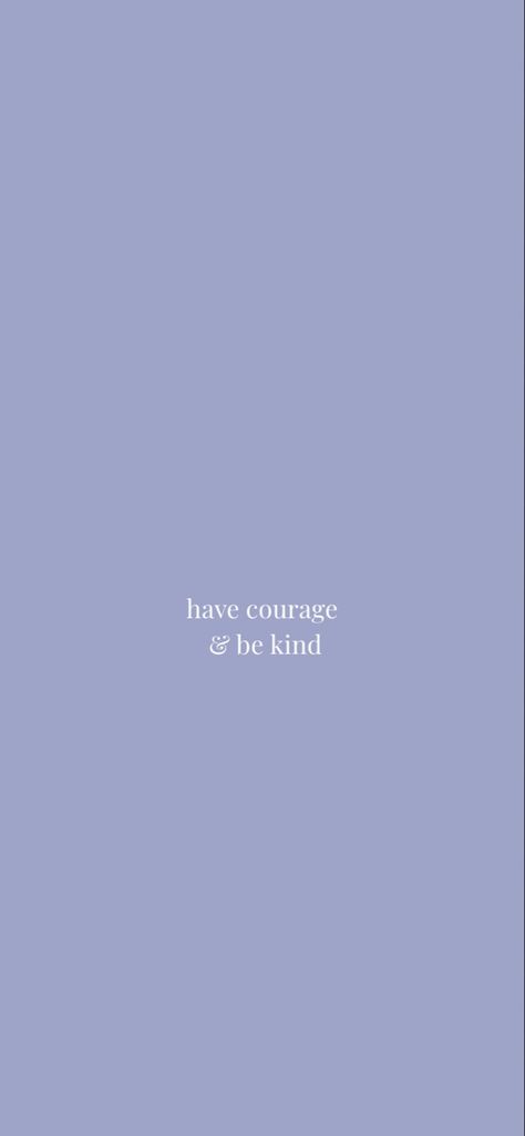 Have courage and be kind. Courage Vision Board, Be Kind Vision Board, Have Courage And Be Kind Cinderella, Have Courage And Be Kind Wallpaper, Be Courageous Quotes, Trust The Process Quotes Wallpaper, Kind Quotes Aesthetic, Be Kind Wallpaper Aesthetic, Courage Aesthetic