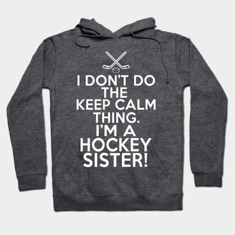 I Don't Keep Calm Hockey Sister - Loud Hockey Sister - Keep Calm Hockey Sister - Hoodie | TeePublic Hockey Sister, Hockey Is My Favorite Season, Hockey Aunt Shirt, Hockey Sister Shirts, Hockey Mom Sweatshirt, Hockey Mom Hoodie, Hockey Sweater, Hockey Bedroom, Baseball Sister