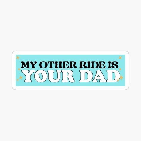 Get my art printed on awesome products. Support me at Redbubble #RBandME: https://www.redbubble.com/i/sticker/My-Other-Ride-Is-Your-Dad-Funny-car-Meme-Bumper-by-Burpishop/147698104.EJUG5?asc=u Car With Bumper Stickers, Funny Car Stickers, Cute Bumper Stickers Cars, Bumper Stickers Funny, Bumper Humper Sticker, Cool Car Stickers, Funny Car Bumper Stickers, Funny Bumper Stickers, Car Bumper Stickers