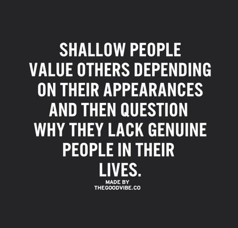 Shallow people-- pick friends for their character, not for appearance. Superficial Quotes, Shallow People Quotes, Shallow Quotes, Materialistic Quotes, Appearance Quotes, Self Absorbed People, Shallow People, Best Love Quotes, People Quotes