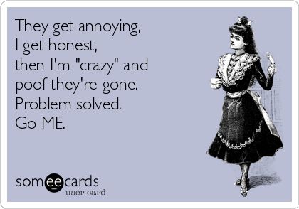 They get annoying, I get honest, then I'm 'crazy' and poof they're gone. Problem solved. Go ME. Unsolicited Advice Quotes, Unsolicited Parenting Advice, Judgemental People, Parenting Advice Quotes, My Children Quotes, Unsolicited Advice, Funny Mom Quotes, Problem Solved, Flirting Memes