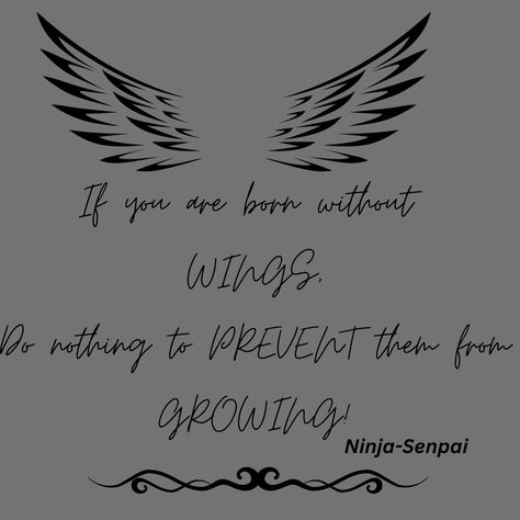 If you are born without wings, do nothing to prevent them from growing. Do Nothing, Me Quotes, Quotes