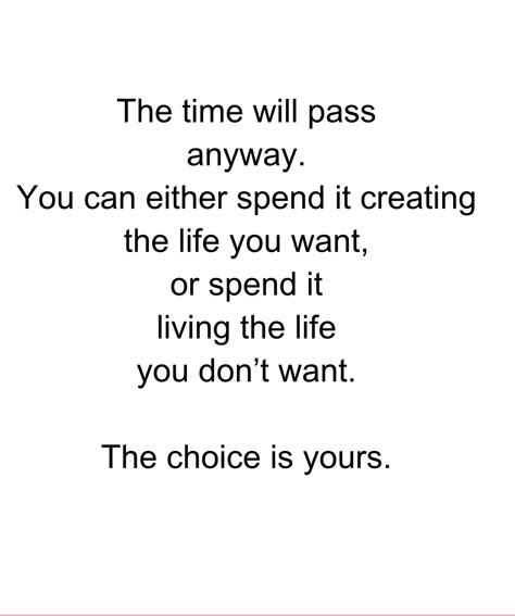 Travel quote about following your dreams: The time will pass anyway, you can either spend it creating the life you want or spend it living the life you don't want. The choice is yours. Do It Or Dont The Time Will Pass Anyway, Do It Or Dont Time Will Pass Anyway, It's Your Life Do What You Want, You Either Want It Or You Don't, The Life You Want, Do It Or Don’t The Time Will Pass Anyway, Passage Of Time Quotes, Quotes About Time Passing Quickly Life, Time Will Pass Anyway Quote