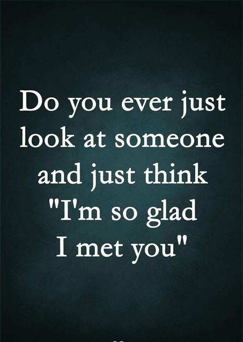 I'm So Glad I Found You, Havent Met You Yet Quotes, I Finally Found You, Im Glad We Met Quotes, Im Glad I Met You, I’m Glad I Met You, Im Glad I Met You Quotes, When I Met You Quotes, Met Someone New Quotes