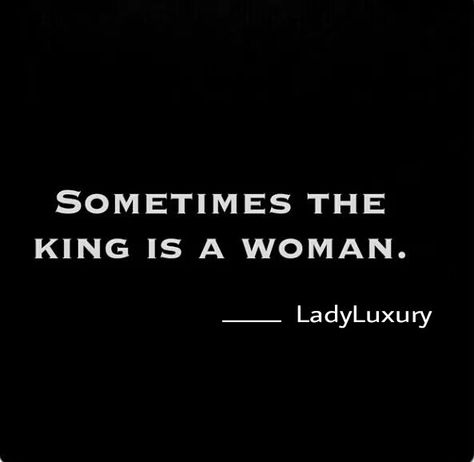 Sometimes The King is A Woman! ♔LadyLuxury♔ She Don't Give A King, Woman King Quotes, Don’t Be A Lady Be A Legend Wallpaper, Sometimes The King Is A Woman, I’m The Queen Of This Life, I Am The Queen In This Life, Sometimes The King Is A Woman Quote, The Woman King, Woman King