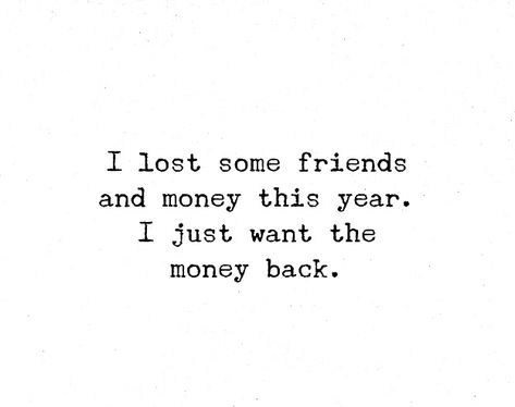 Money Over Friends Quotes, Lending Money To Friends Quotes, You Dont Need Friends Quotes, I Don't Want To Be Your Friend, I Dont Want Friends Quotes, I Just Want Friends Quotes, You Don’t Need Friends Quotes, I Don’t Want Friends Quotes, All My Friends Have Boyfriends