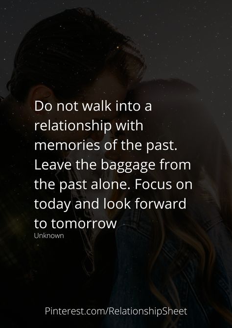 Do not walk into a relationship with memories of the past. Leave the baggage from the past alone. Focus on today and look forward to tomorrow Leaving You In The Past Quotes, Dont Let The Past Ruin Your Future Quote Relationships, Leaving The Past Behind, Bringing Up The Past In Relationships, Past Memories Quotes, How To Let Go Of Past Relationship, Past Relationship Quotes, Be Present Quotes, Cheeky Quotes