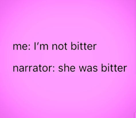 Me: I'm not bitter.  Narrator: she was bitter. She was extremely bitter. She was, in fact,  the definition of bitter. Bitter Aesthetic, Nanowrimo 2023, Bitterness Quotes, Single Girl Problems, I Want To Be Better, Better Not Bitter, John B Routledge, Welcome To The Shitshow, Heavy Burden