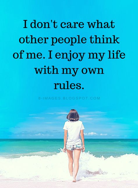 Do Not Care What People Think About You Quotes, I don't care what other people think of me. I enjoy my life with my own rules. I Care Quotes, Dont Like Me Quotes, Qoutes About Me, I Dont Care Quotes, Care About You Quotes, About You Quotes, Inspirational Quotes Encouragement, Thinking Of You Quotes, Rules Quotes