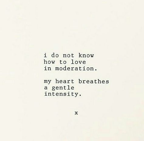 I do not know how to love in moderation. my heart breathes a gentle intensity. How To Love, Poem Quotes, Love Words, Poetry Quotes, Pretty Words, Typewriter, The Words, Beautiful Words, Cool Words