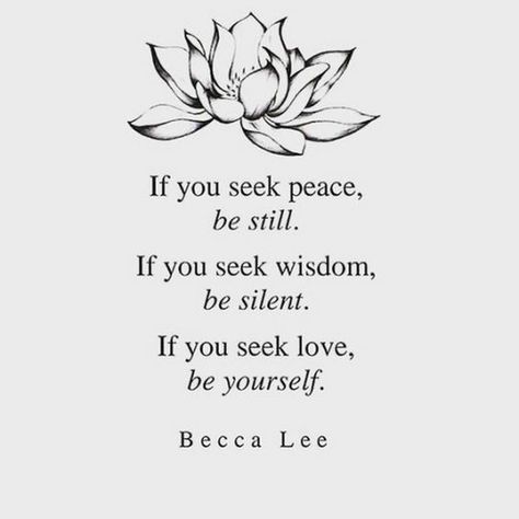 If You Seek Peace, Be Still. If You Seek Wisdom, Be Silent. If You Seek Love, Be Yourself. Pictures, Photos, and Images for Facebook, Tumblr, Pinterest, and Twitter Citations Instagram, How To Believe, Seek Peace, 15th Quotes, Motivation Positive, Life Quotes Love, Meditation Quotes, Yoga Quotes, Instagram Quotes